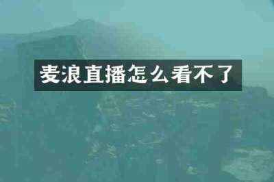 麦浪直播怎么看不了