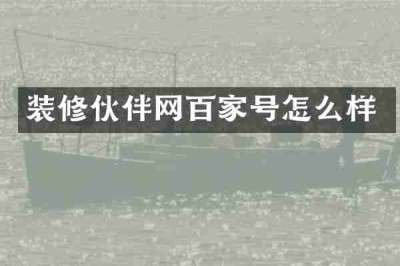 装修伙伴网百家号怎么样