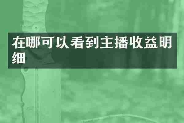 在哪可以看到主播收益明细