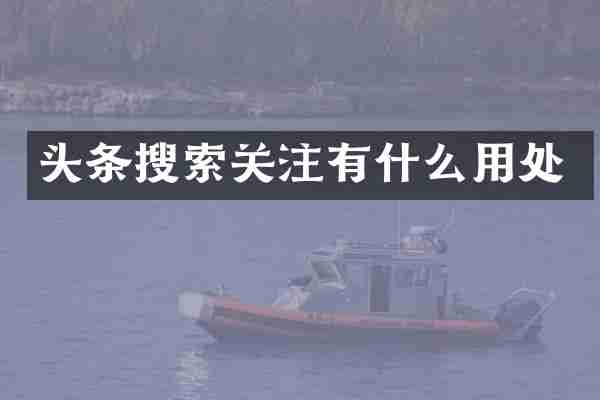 头条搜索关注有什么用处