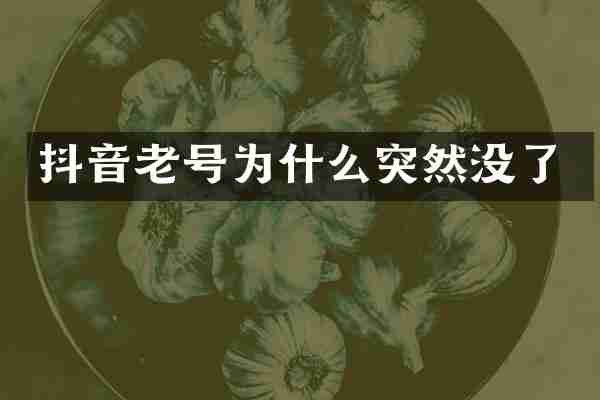 抖音老号为什么突然没了