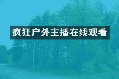 疯狂户外主播在线观看