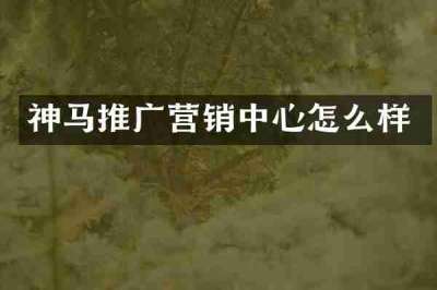 神马推广营销中心怎么样