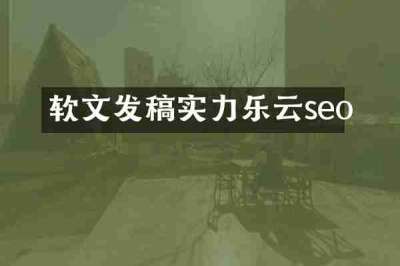 软文发稿实力乐云seo