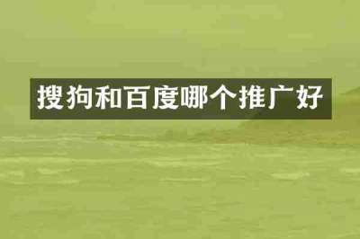 搜狗和百度哪个推广好