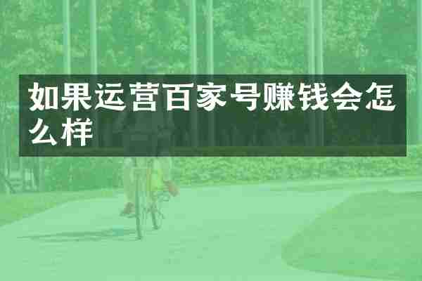 如果运营百家号赚钱会怎么样