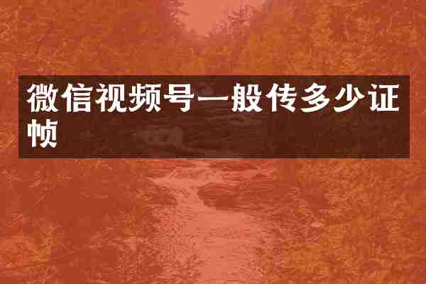 微信视频号一般传多少证帧