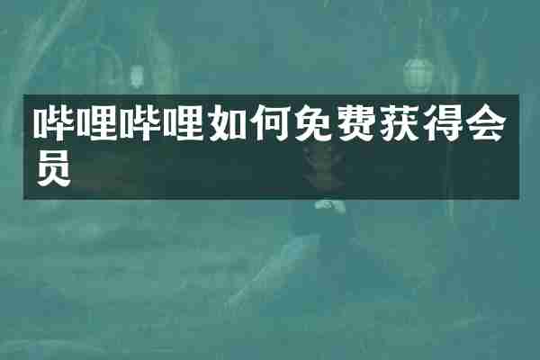 哔哩哔哩如何免费获得会员