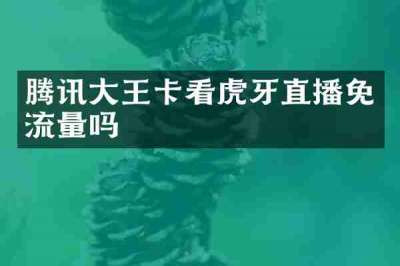腾讯大王卡看虎牙直播免流量吗