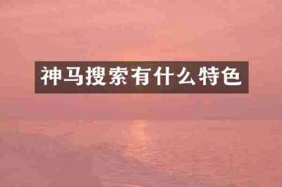 神马搜索有什么特色