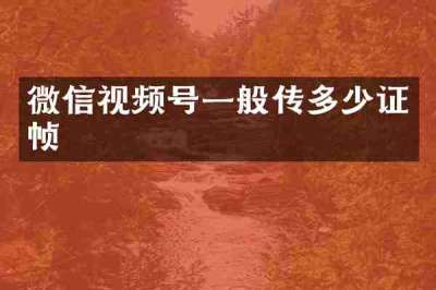 微信视频号一般传多少证帧