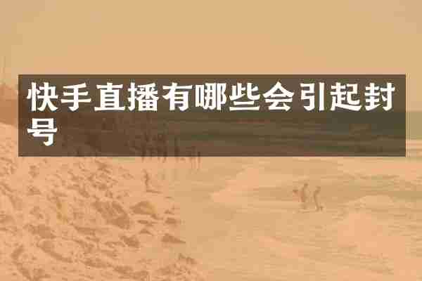 快手直播有哪些会引起封号