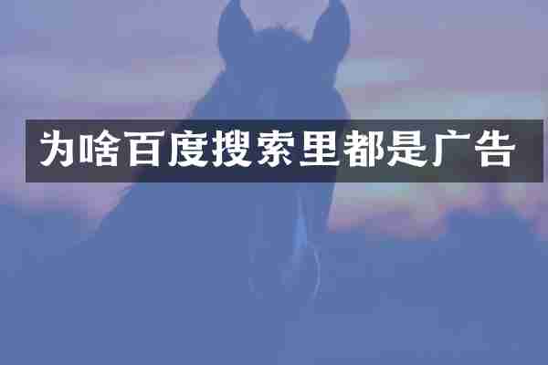 为啥百度搜索里都是广告
