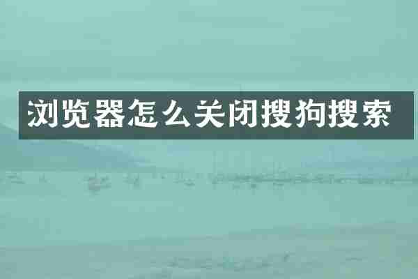 浏览器怎么关闭搜狗搜索