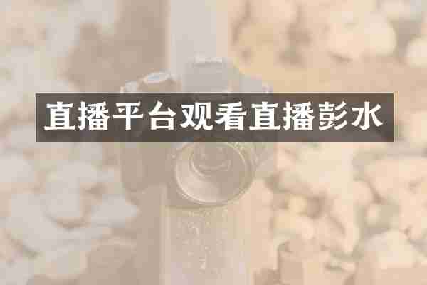 直播平台观看直播彭水