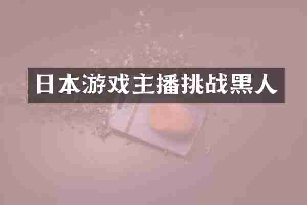 日本游戏主播挑战黑人
