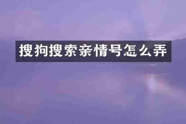 搜狗搜索亲情号怎么弄