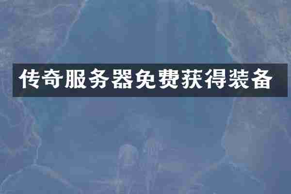 传奇服务器免费获得装备