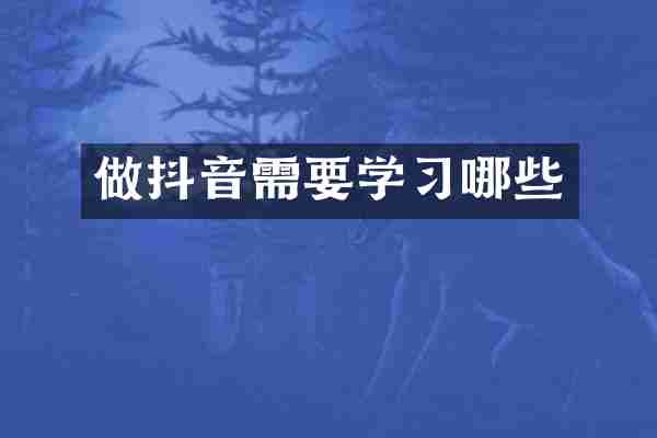 做抖音需要学习哪些