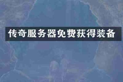 传奇服务器免费获得装备