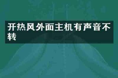 开热风外面主机有声音不转