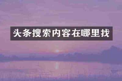 头条搜索内容在哪里找