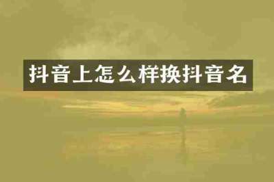抖音上怎么样换抖音名