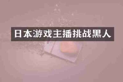 日本游戏主播挑战黑人