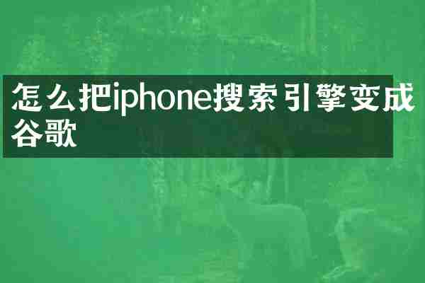 怎么把iphone搜索引擎变成谷歌