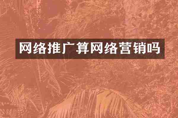 网络推广算网络营销吗