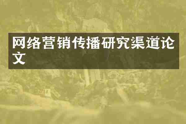 网络营销传播研究渠道论文