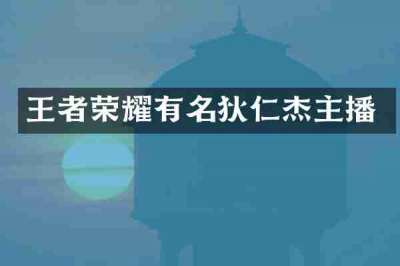 王者荣耀有名狄仁杰主播