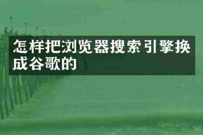 怎样把浏览器搜索引擎换成谷歌的