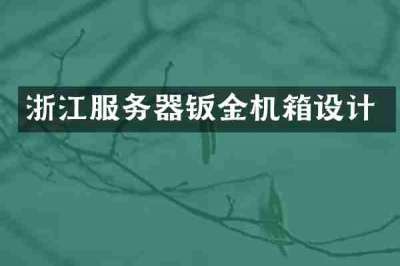 浙江服务器钣金机箱设计