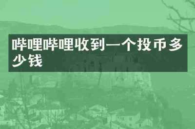 哔哩哔哩收到一个投币多少钱