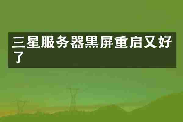 三星服务器黑屏重启又好了