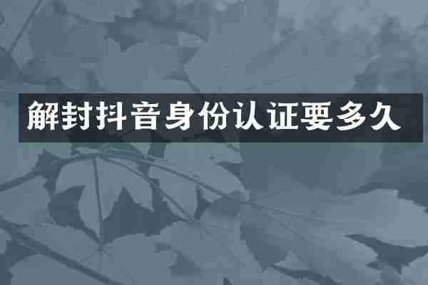解封抖音身份认证要多久