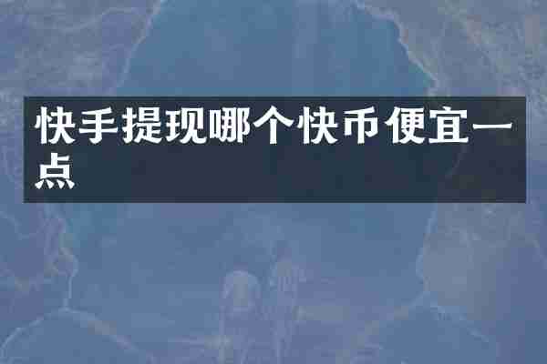 快手提现哪个快币便宜一点
