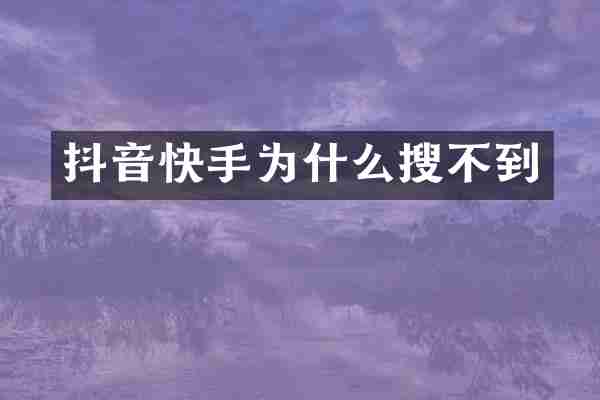 抖音快手为什么搜不到