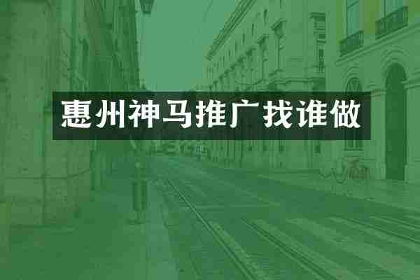 惠州神马推广找谁做