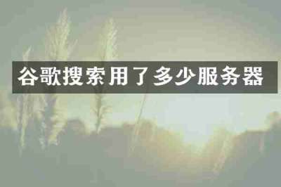 谷歌搜索用了多少服务器