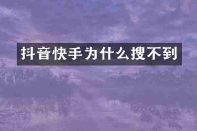 抖音快手为什么搜不到