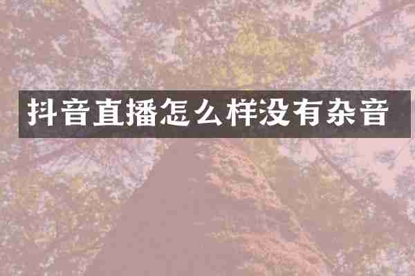 抖音直播怎么样没有杂音