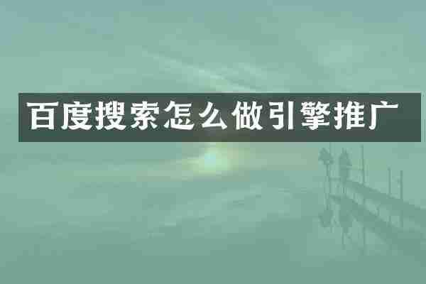 百度搜索怎么做引擎推广