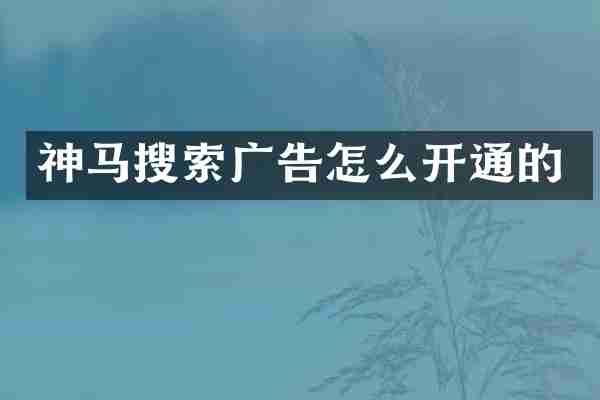 神马搜索广告怎么开通的