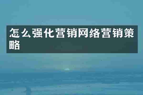 怎么强化营销网络营销策略