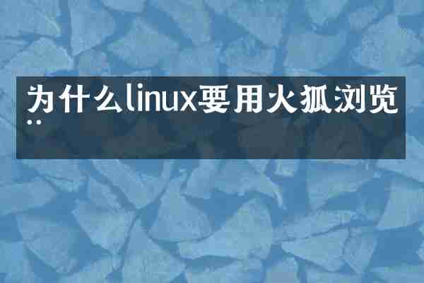 为什么linux要用火狐浏览器