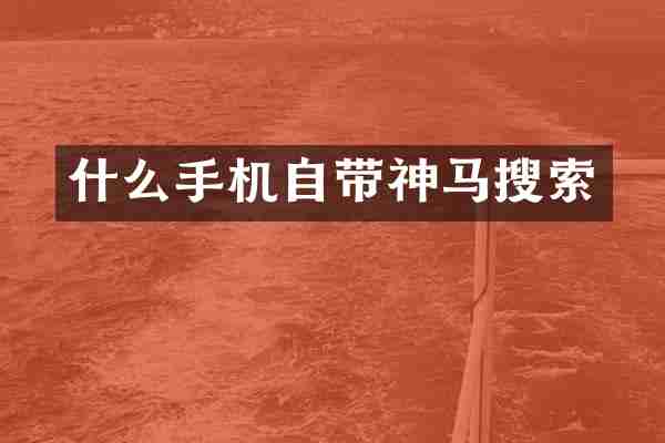 什么手机自带神马搜索