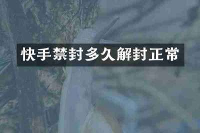 快手禁封多久解封正常