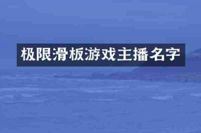 极限滑板游戏主播名字